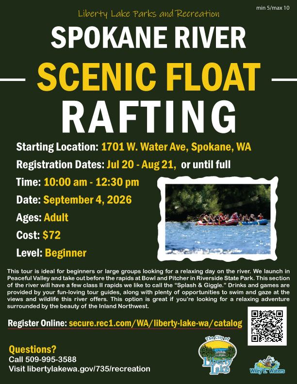 Starting Location: 1701 W. Water Ave. Spokane, WA  Registration Dates:  Jul 20 - Aug 21, or until   Date: September 4, 2026   Time: 10:00 am - 12:30 pm   Ages: Adult   Cost: $72   Level: Beginner   Questions? Call 509--995-3588 Visit libertylakewa.gov/735/recreation   Register Online at: secure.rec1.com/WA/liberty-lake-wa/catalog   This tour is for beginners or large groups looking for a relaxing day on the river. We launch in Peaceful Valley and take out before the rapids at Bowl and Pitcher in Riverside State Park. This section of the river will have a few class II rapids we like to call the “Splash & Giggle.” Drinks and games are provided by your fun-loving tour guides, along with plenty of opportunities to swim and gaze at the views and wildlife this river offers. This option is great if you’re visiting the Spokane or Coeur d’ Alene area and looking for a relaxing adventure surrounded by the beauty of the Inland Northwest.